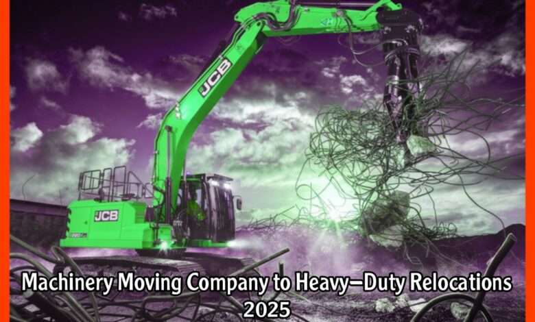 Machinery Moving Company to Heavy-Duty Relocations 2025