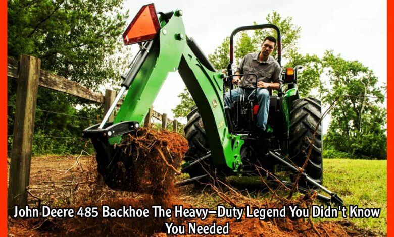 John Deere 485 Backhoe The Heavy-Duty Legend You Didn't Know You Needed