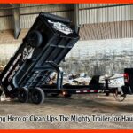 The Unsung Hero of Clean Ups The Mighty Trailer for Hauling Trash