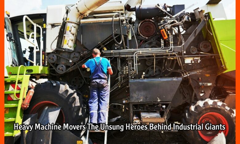 Heavy Machine Movers The Unsung Heroes Behind Industrial Giants