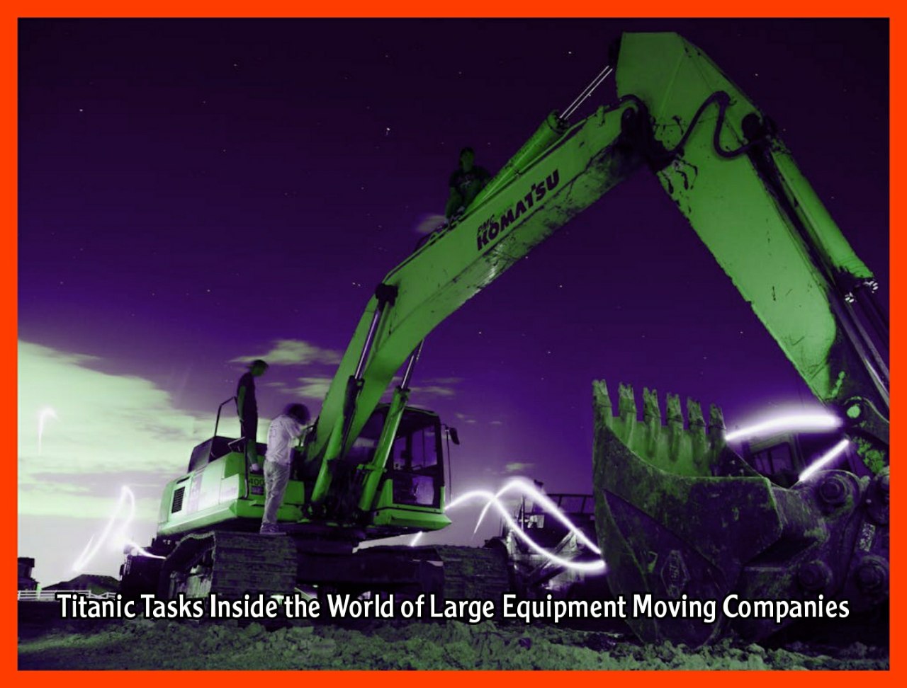 Titanic Tasks Inside the World of Large Equipment Moving Companies