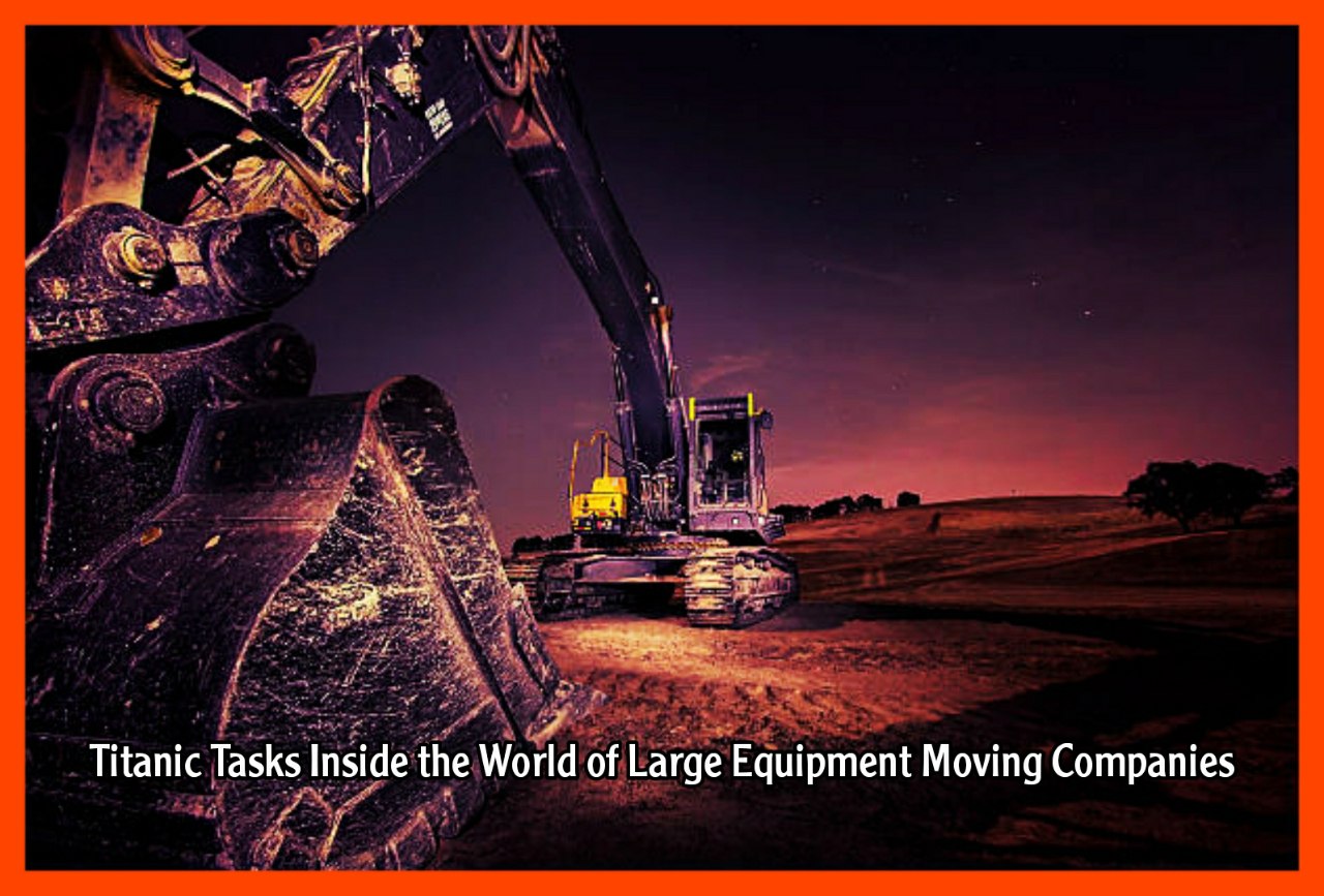 Titanic Tasks Inside the World of Large Equipment Moving Companies