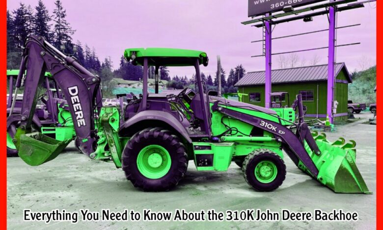 Everything You Need to Know About the 310K John Deere Backhoe